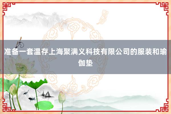 准备一套温存上海聚满义科技有限公司的服装和瑜伽垫